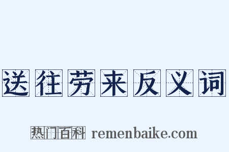 送往劳来反义词是什么意思的图片